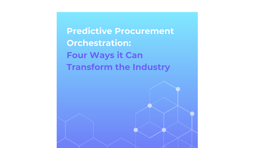 Predictive Procurement Orchestration: Four Ways PPO Can Transform the Industry